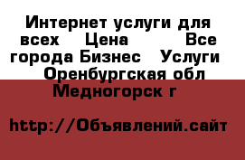 Интернет услуги для всех! › Цена ­ 300 - Все города Бизнес » Услуги   . Оренбургская обл.,Медногорск г.